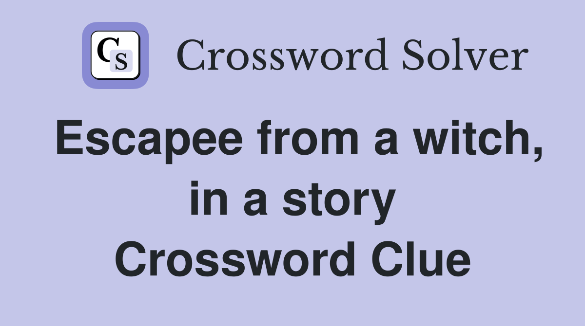Escapee from a witch, in a story Crossword Clue