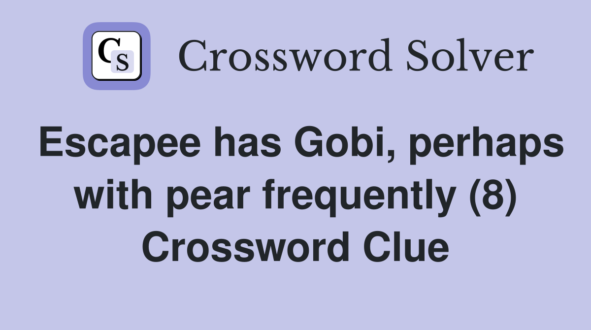 Escapee has Gobi, perhaps with pear frequently (8) Crossword Clue