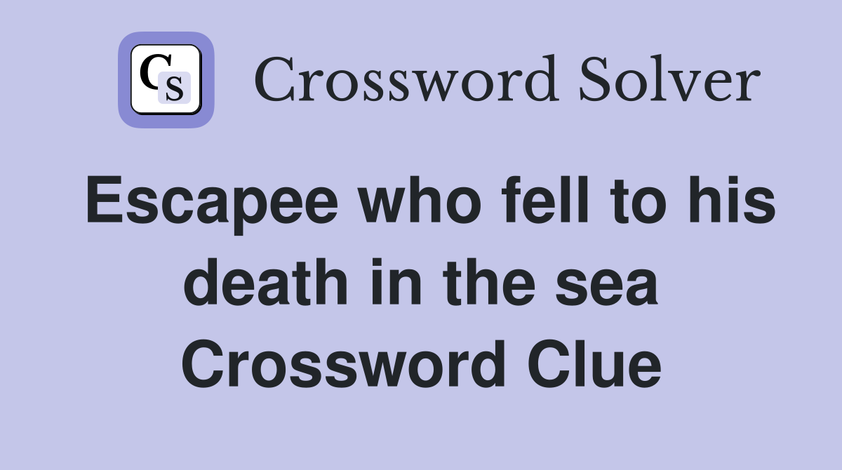 Escapee who fell to his death in the sea Crossword Clue