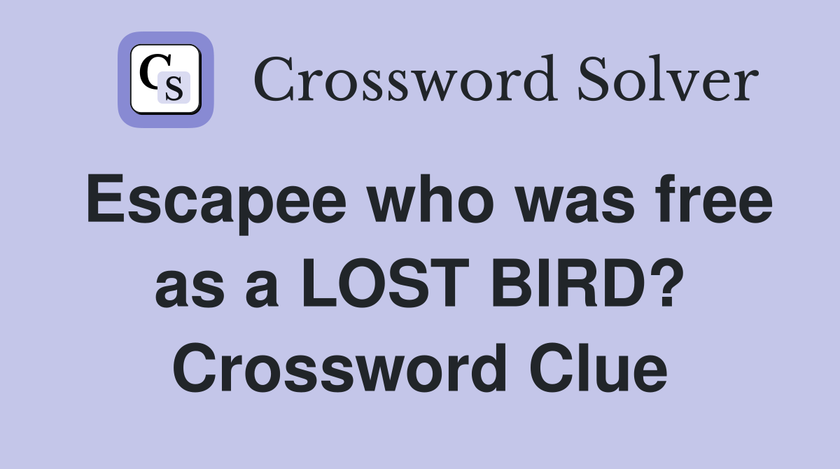 Escapee who was free as a LOST BIRD? Crossword Clue