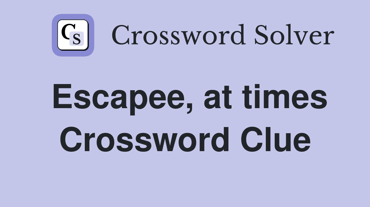 Escapee, at times Crossword Clue