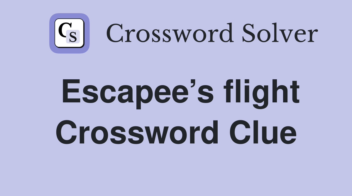 Escapee’s flight Crossword Clue