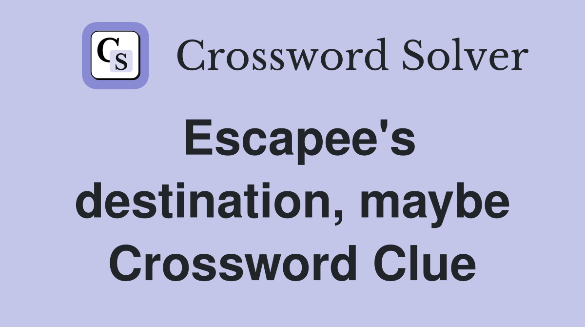 Escapee's destination, maybe Crossword Clue