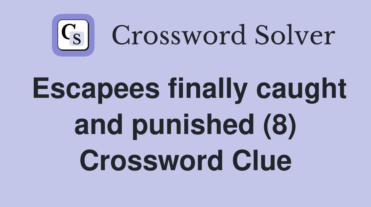 Escapees finally caught and punished (8) Crossword Clue