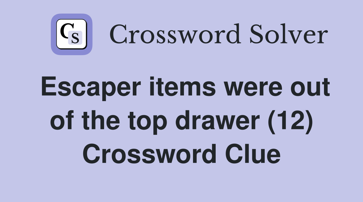Escaper items were out of the top drawer (12) Crossword Clue