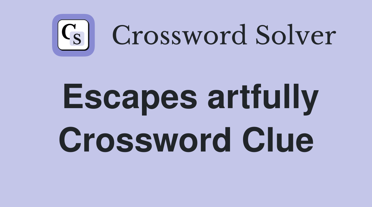 Escapes artfully Crossword Clue