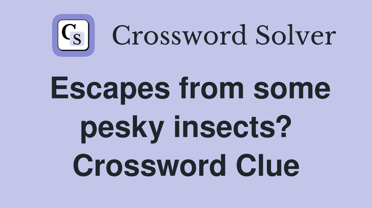 Escapes from some pesky insects? Crossword Clue