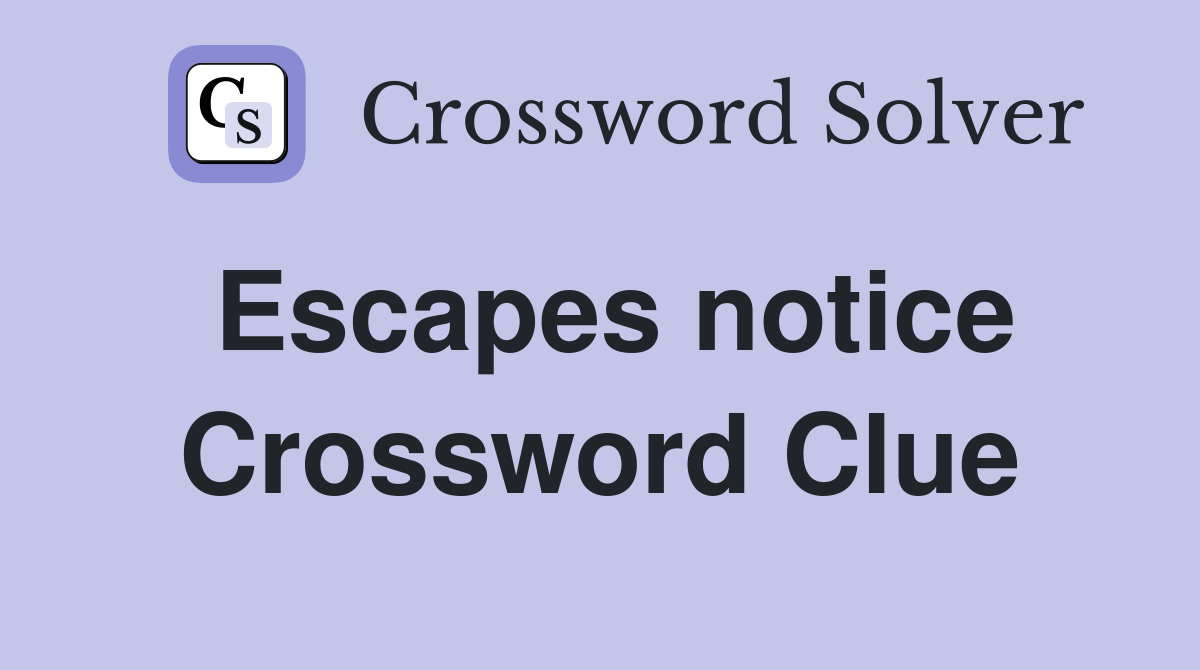 Escapes notice Crossword Clue