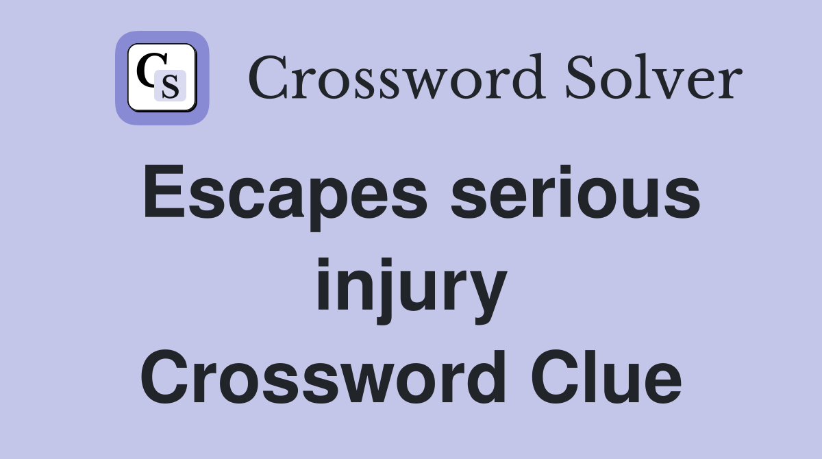 Escapes serious injury Crossword Clue