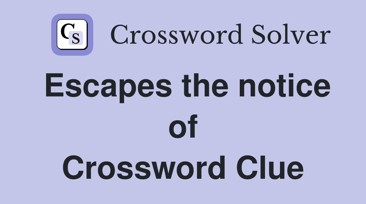 Escapes the notice of Crossword Clue