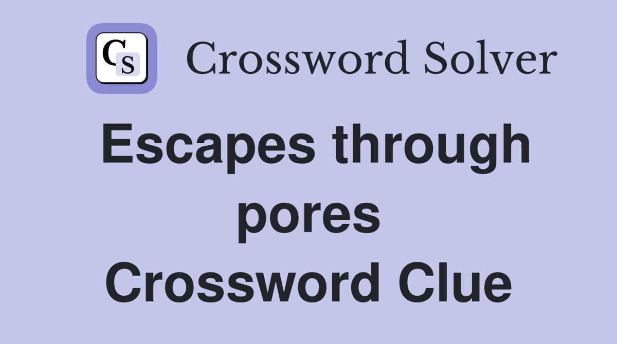 Escapes through pores Crossword Clue