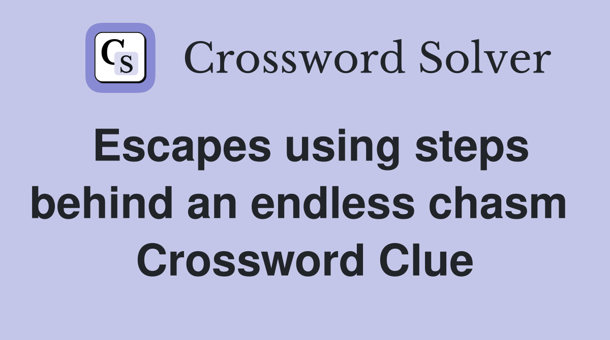 Escapes using steps behind an endless chasm  Crossword Clue