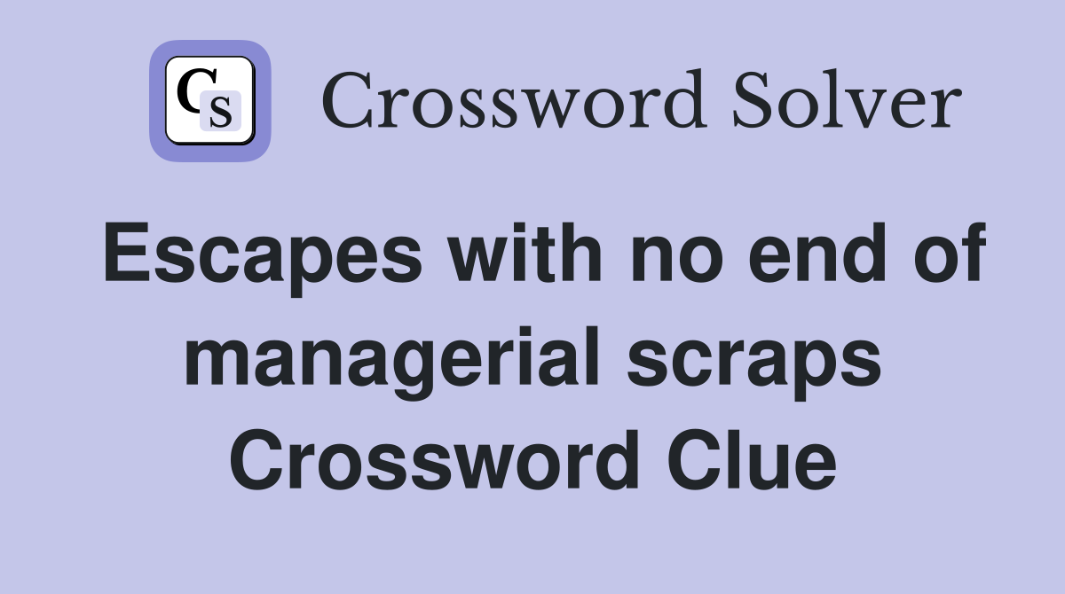 Escapes with no end of managerial scraps Crossword Clue
