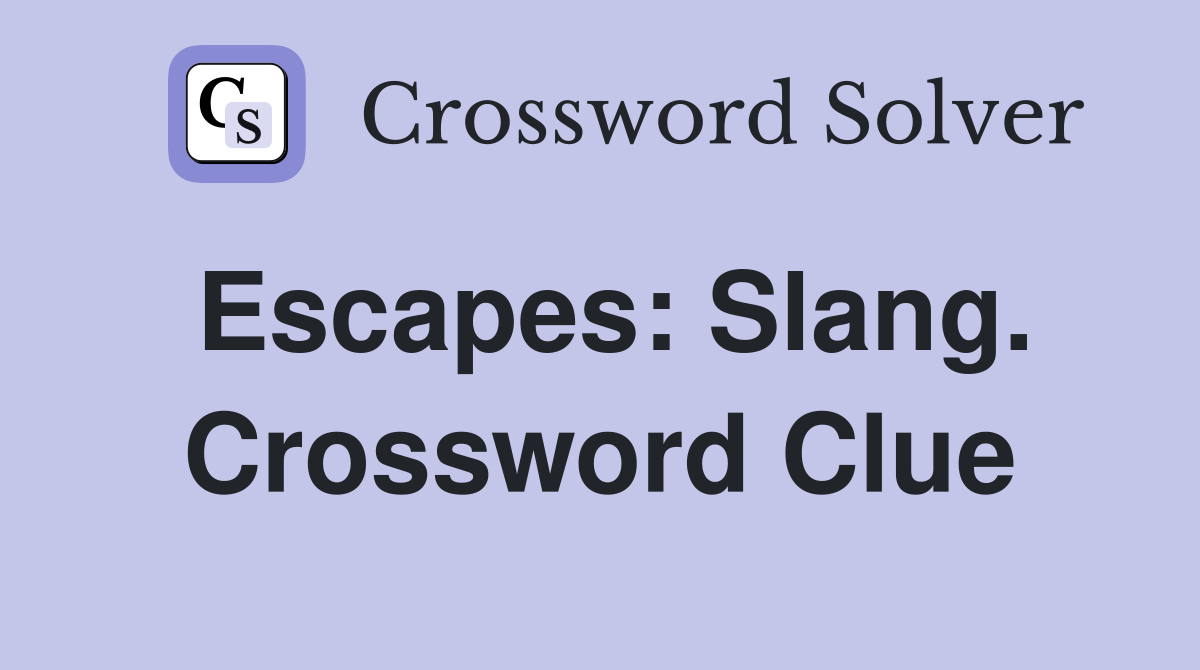 Escapes: Slang. Crossword Clue