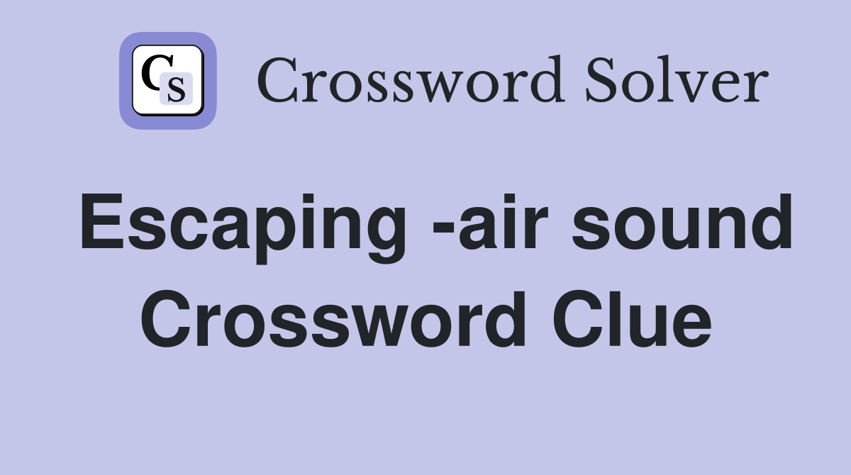 Escaping -air sound Crossword Clue