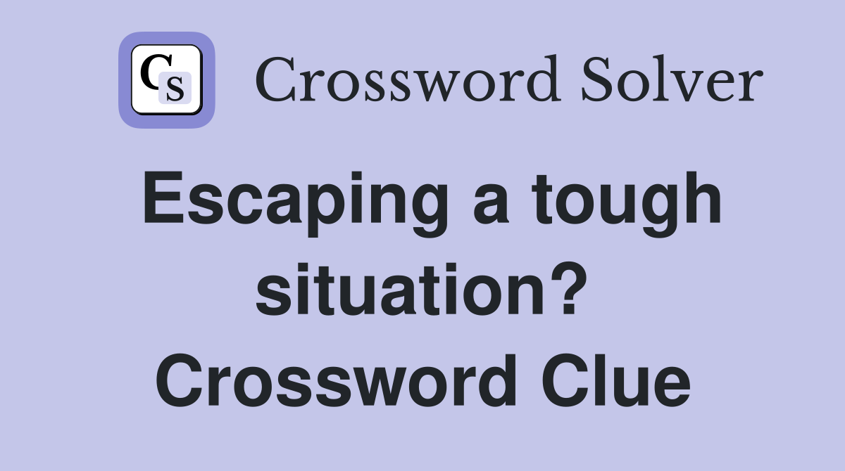 Escaping a tough situation? Crossword Clue