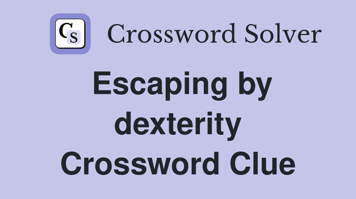 Escaping by dexterity Crossword Clue