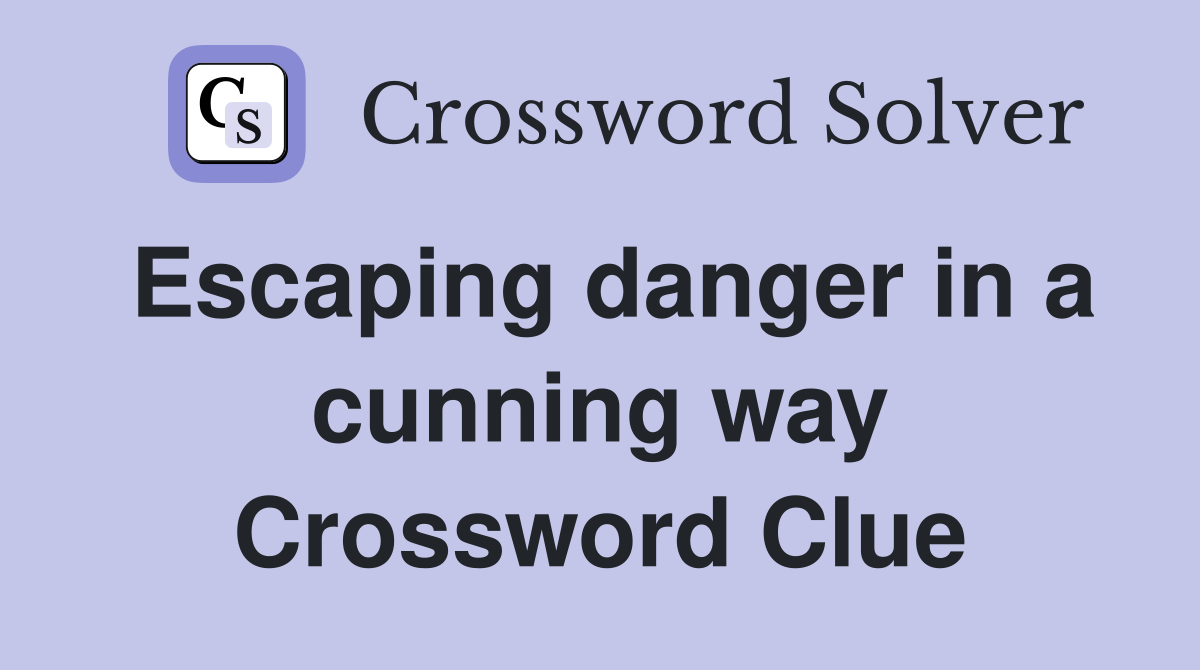 Escaping danger in a cunning way Crossword Clue