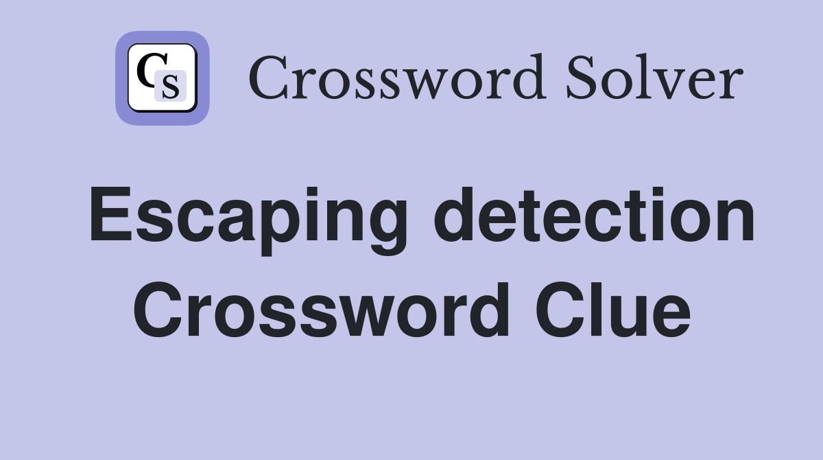 Escaping detection Crossword Clue