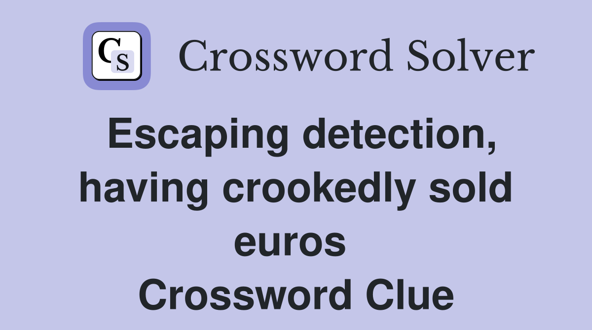 Escaping detection, having crookedly sold euros  Crossword Clue