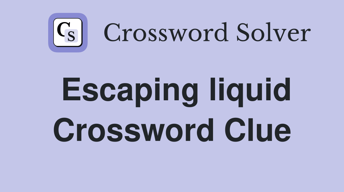 Escaping liquid Crossword Clue
