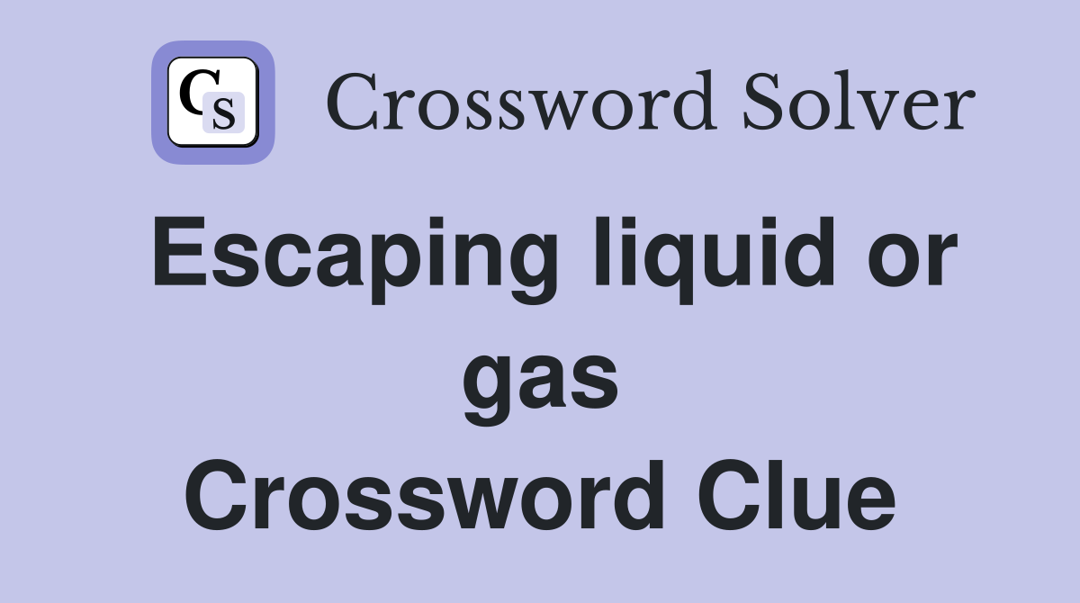 Escaping liquid or gas Crossword Clue