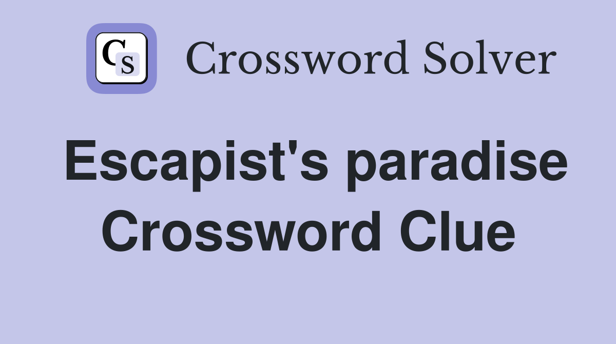 Escapist's paradise Crossword Clue