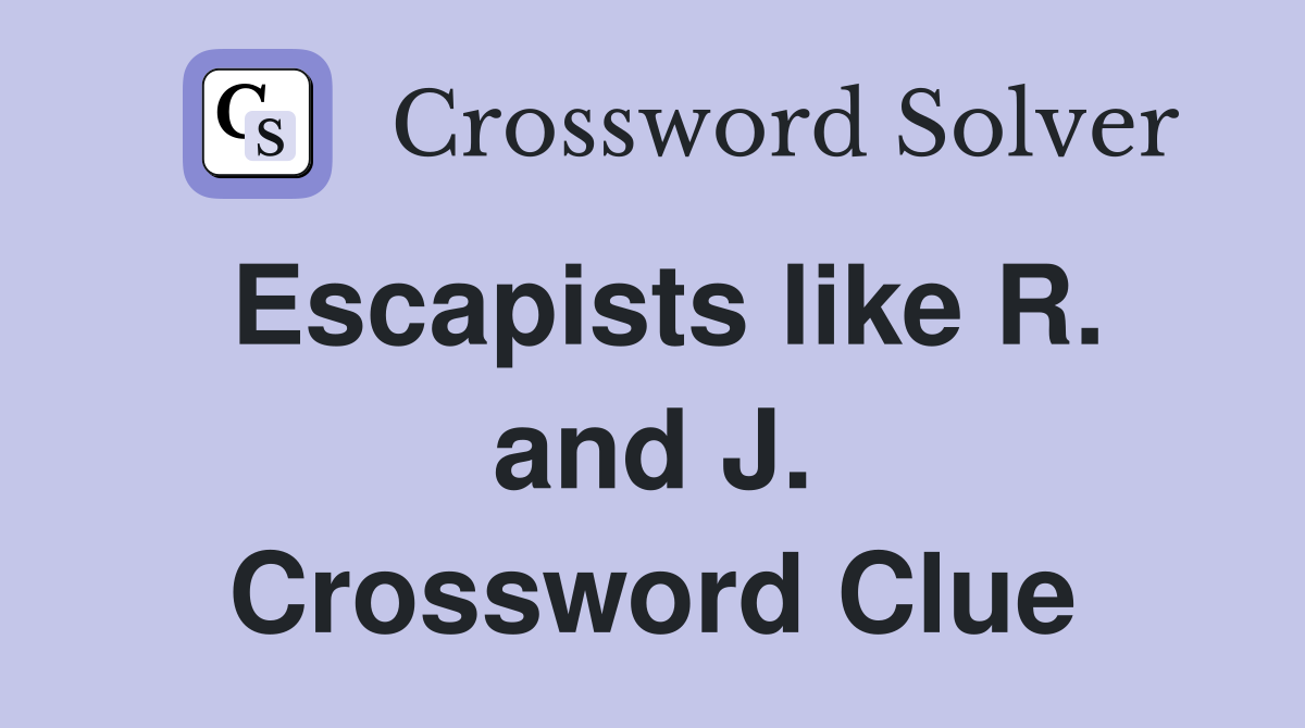 Escapists like R. and J. Crossword Clue
