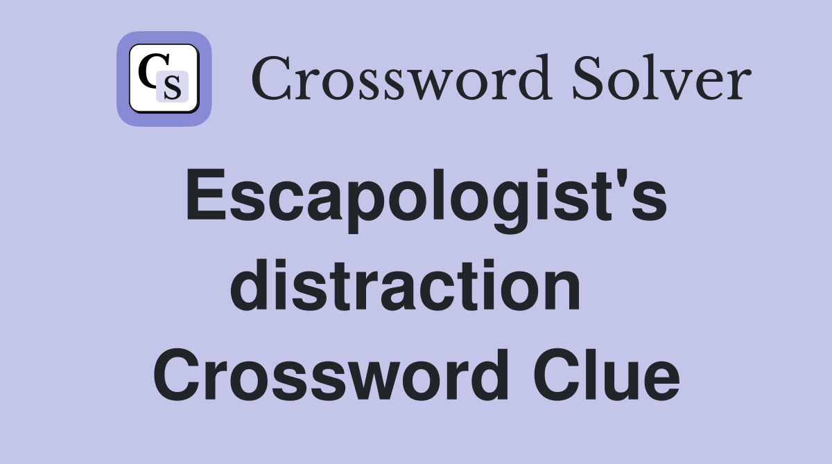 Escapologist's distraction  Crossword Clue