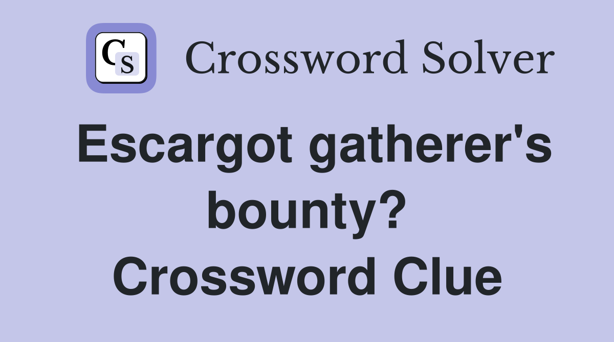Escargot gatherer's bounty? Crossword Clue