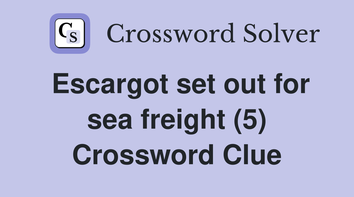 Escargot set out for sea freight (5) Crossword Clue