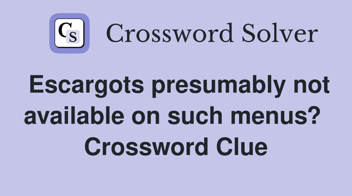 Escargots presumably not available on such menus?  Crossword Clue