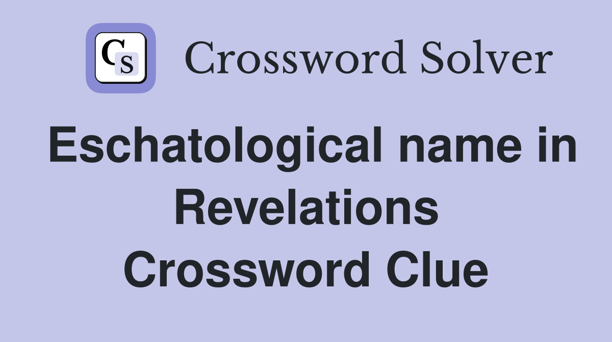 Eschatological name in Revelations Crossword Clue