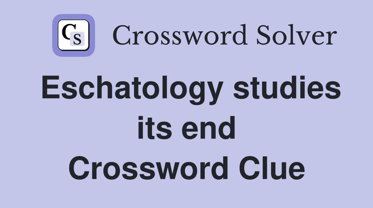 Eschatology studies its end Crossword Clue