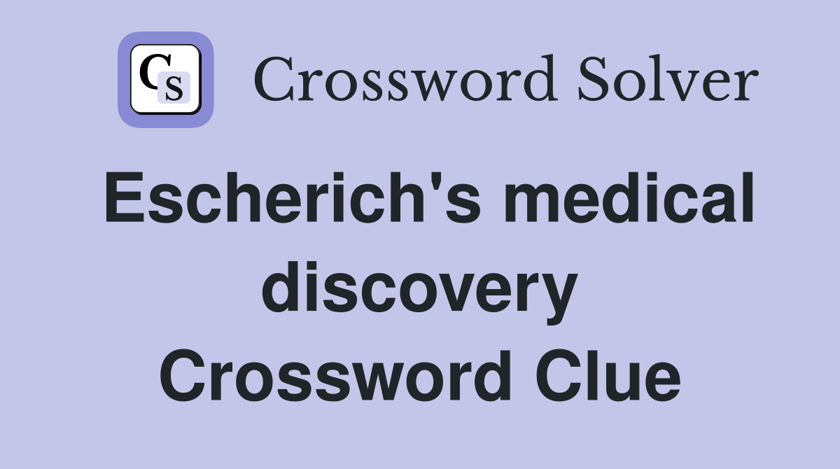 Escherich's medical discovery Crossword Clue