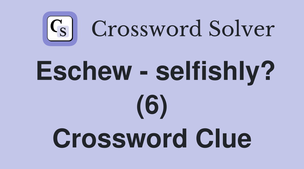 Eschew - selfishly? (6) Crossword Clue