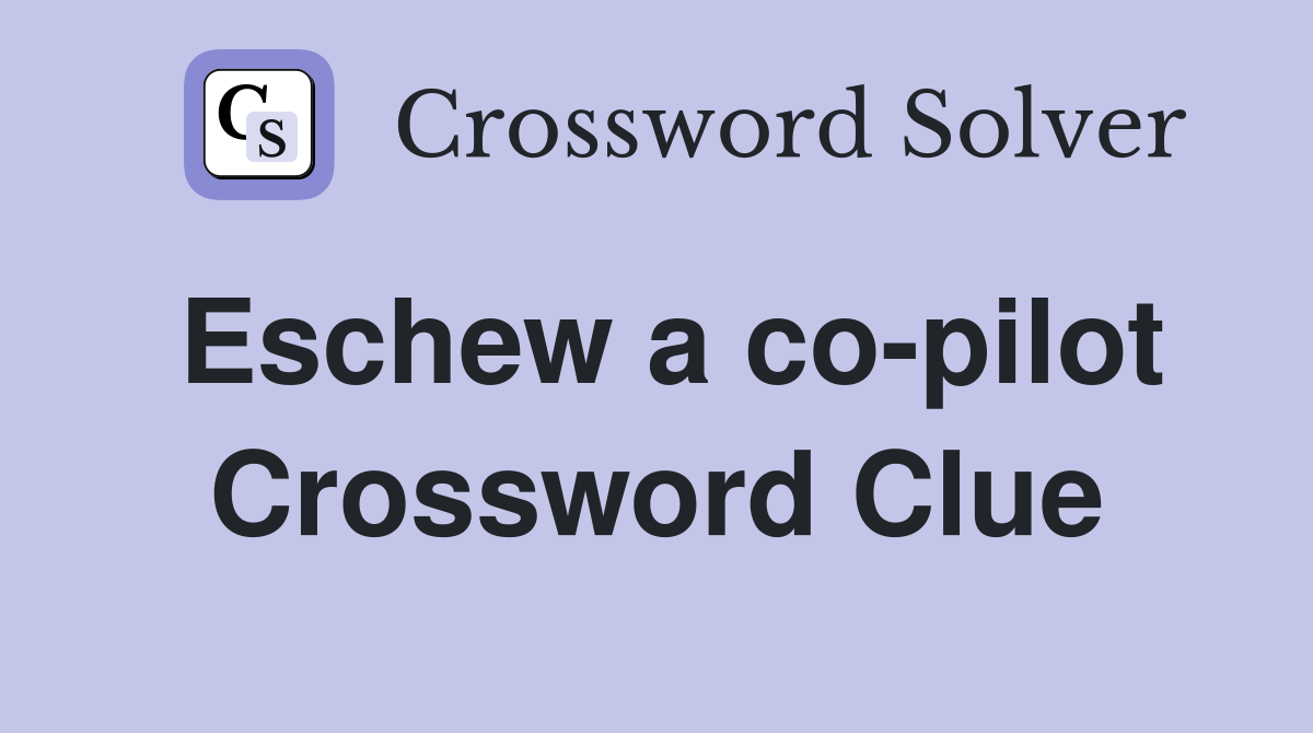 Eschew a co-pilot Crossword Clue