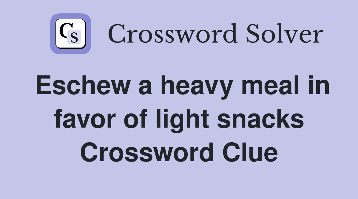 Eschew a heavy meal in favor of light snacks Crossword Clue