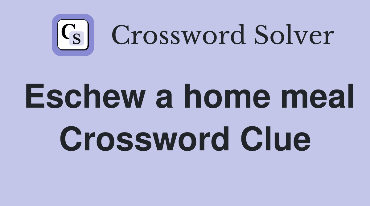 Eschew a home meal Crossword Clue