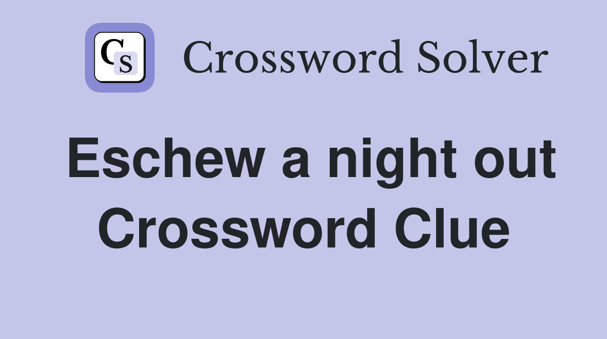 Eschew a night out Crossword Clue