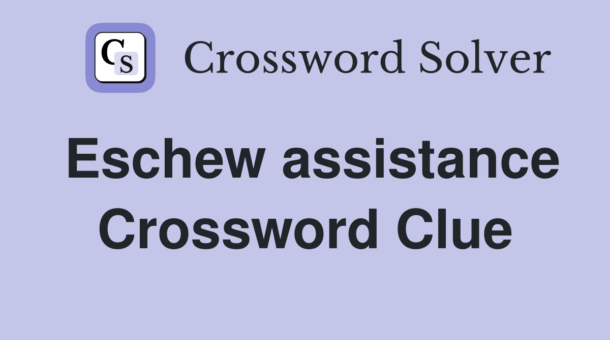 Eschew assistance Crossword Clue