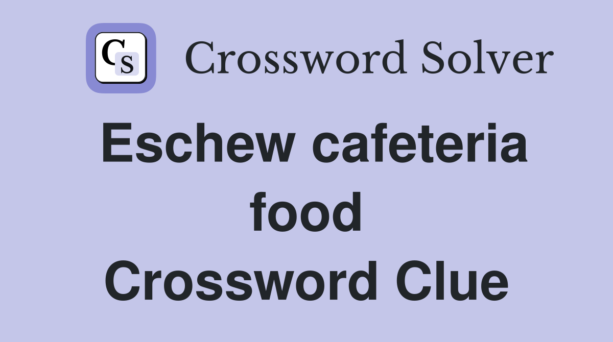 Eschew cafeteria food Crossword Clue
