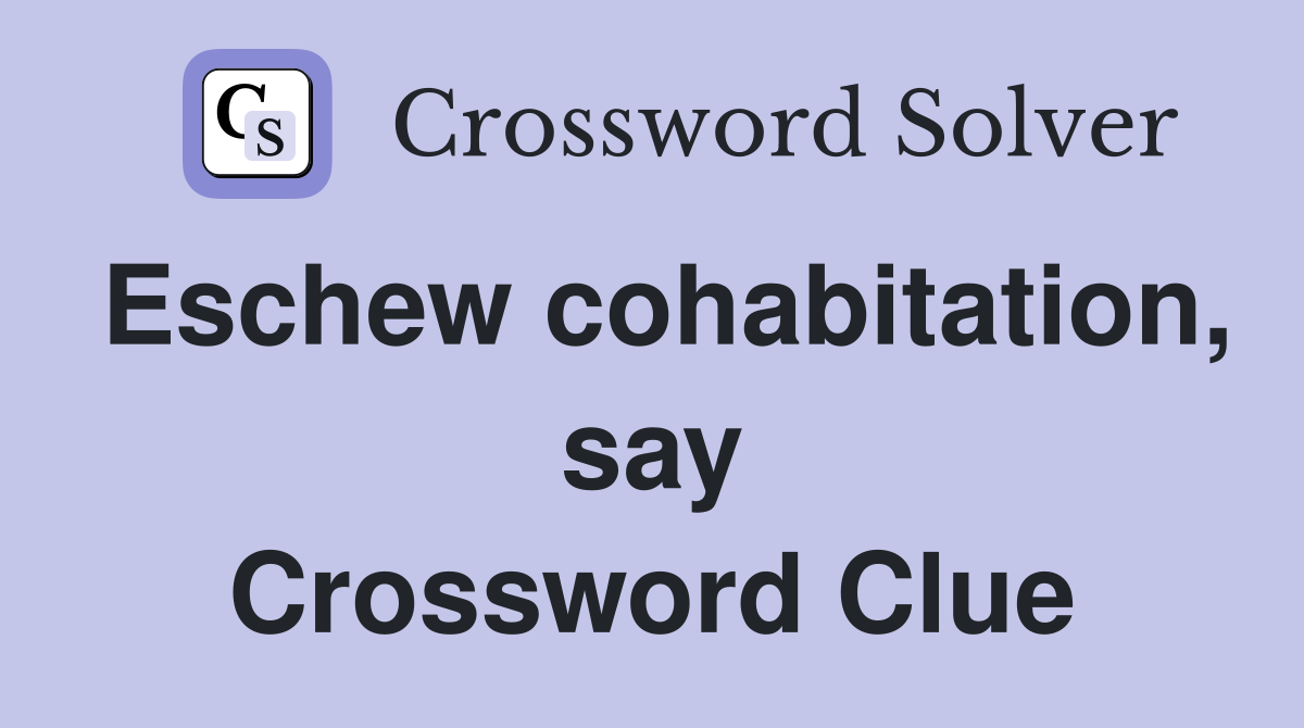 Eschew cohabitation, say Crossword Clue