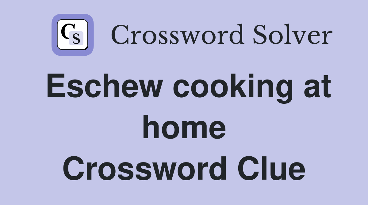 Eschew cooking at home Crossword Clue