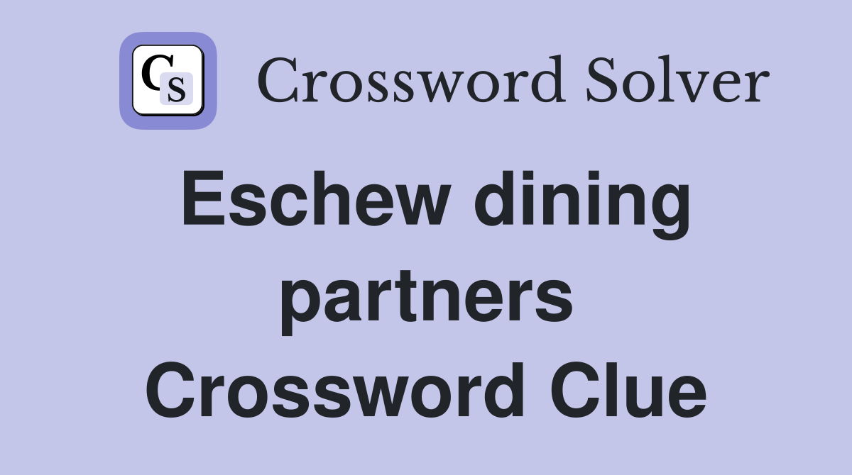 Eschew dining partners Crossword Clue