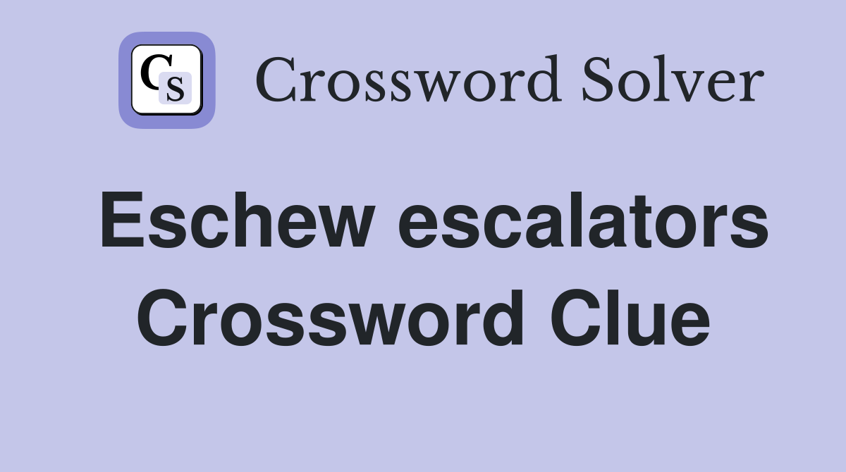 Eschew escalators Crossword Clue