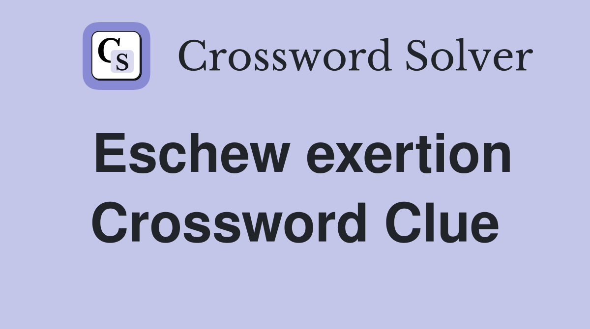 Eschew exertion Crossword Clue