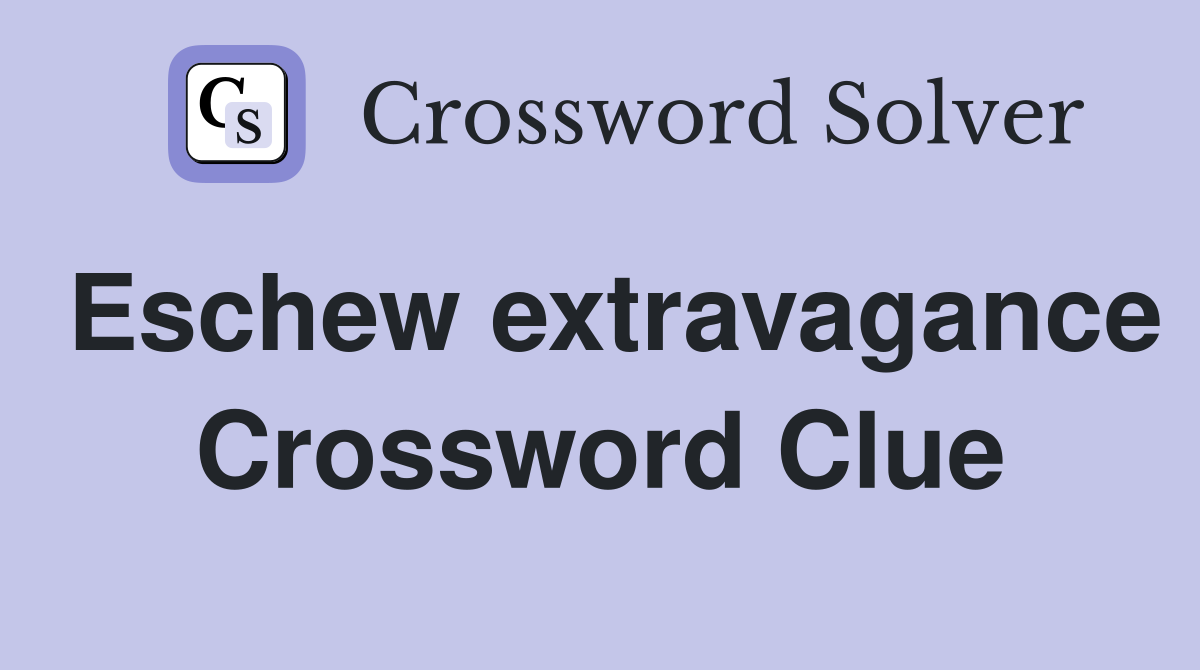 Eschew extravagance Crossword Clue