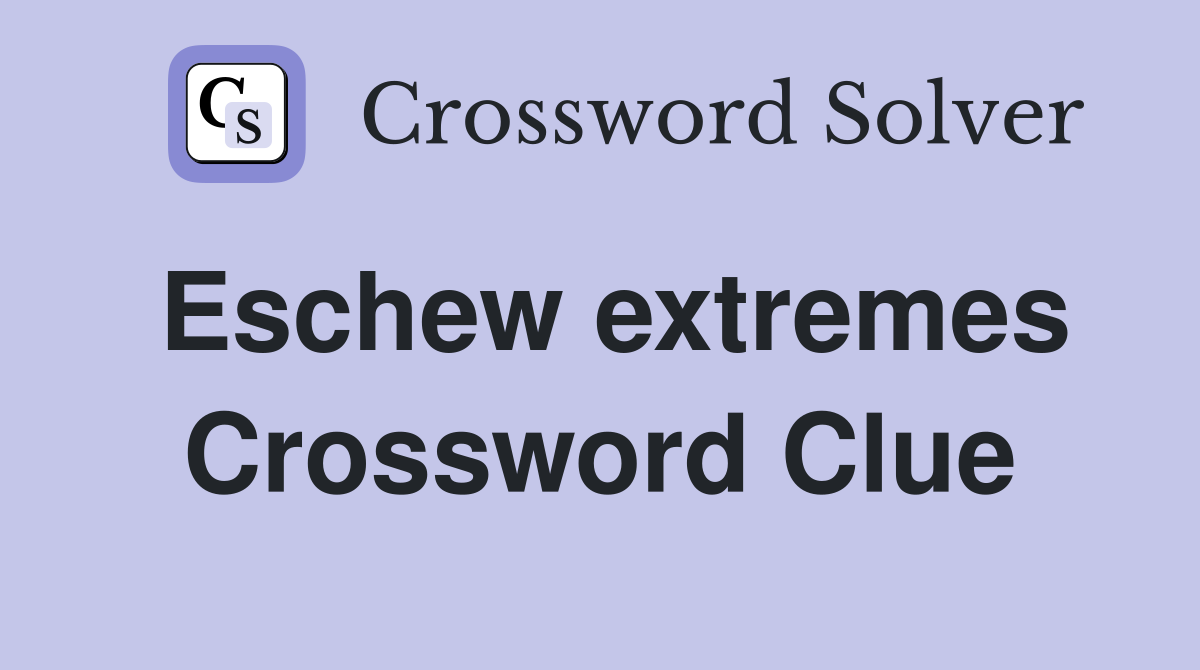 Eschew extremes Crossword Clue