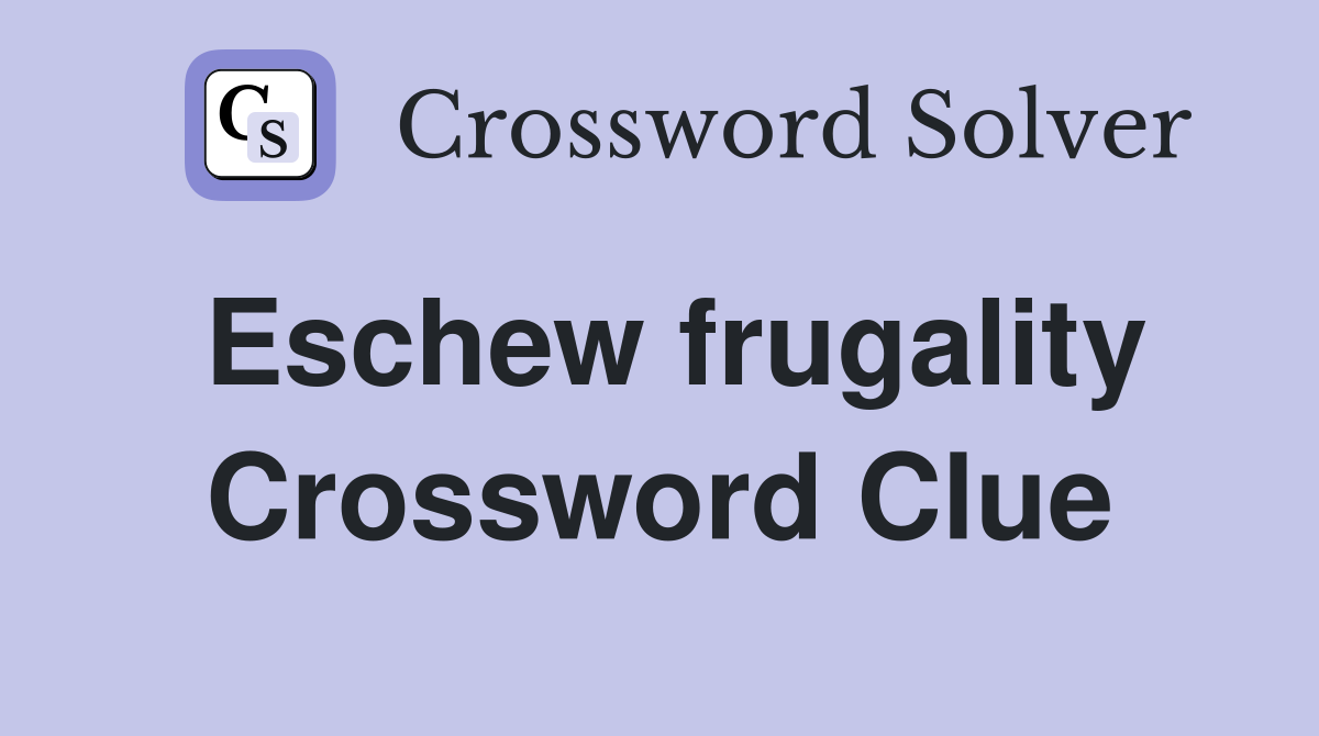 Eschew frugality Crossword Clue